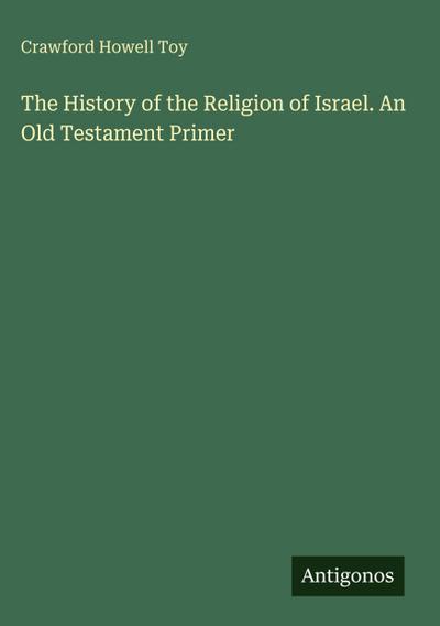 The History of the Religion of Israel. An Old Testament Primer