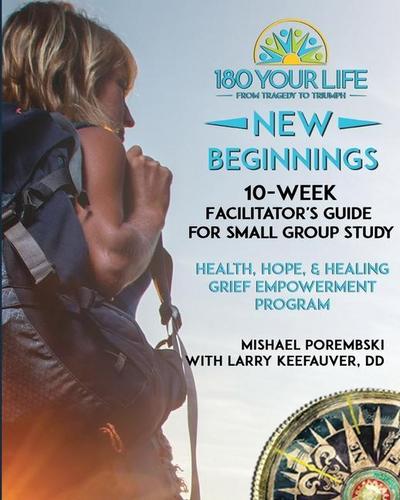 180 Your Life New Beginnings: 10-Week Facilitator’s Guide for Small Group Study: Part of the 180 Your Life New Beginnings 10-Week Grief Empowerment