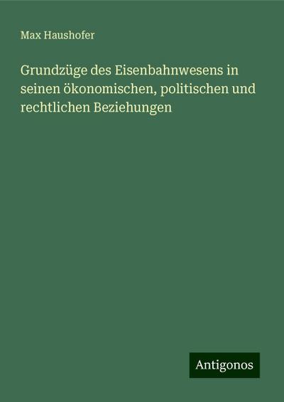 Haushofer, M: Grundzüge des Eisenbahnwesens in seinen ökonom