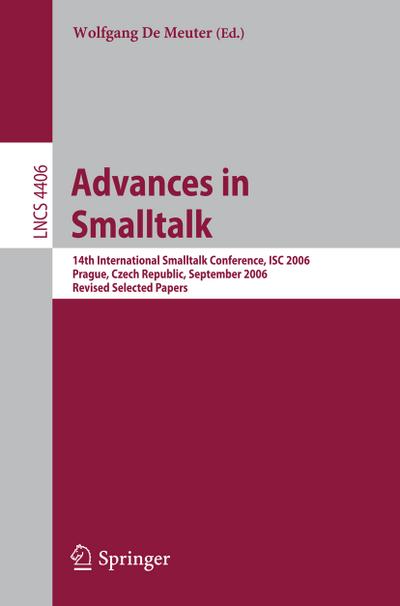 Advances in Smalltalk: 14th International Smalltalk Conference, ISC 2006 Prague, Czech Republic, September 4-8, 2006 Revised Selected Papers (Lecture ... / Programming and Software Engineering)
