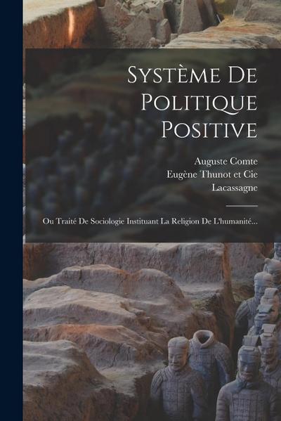 Système De Politique Positive: Ou Traité De Sociologie Instituant La Religion De L’humanité...
