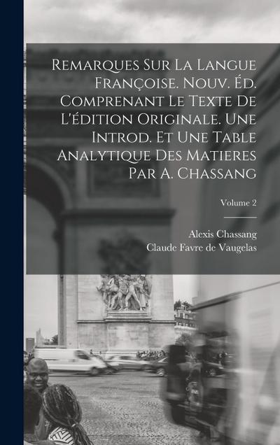 Remarques sur la Langue Françoise. Nouv. éd. Comprenant le Texte de L’édition Originale. Une Introd. et une Table Analytique des Matieres par A. Chass
