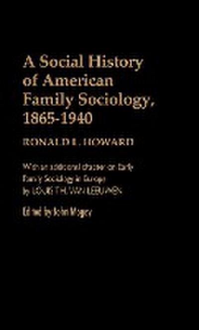 A Social History of American Family Sociology, 1865-1940 - Ronald L. Howard