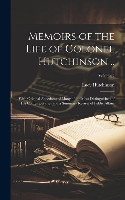 Memoirs of the Life of Colonel Hutchinson ..