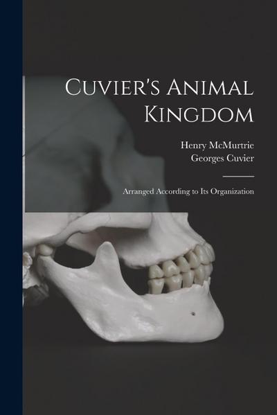 Cuvier’s Animal Kingdom: Arranged According to its Organization