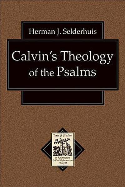 Calvin’s Theology of the Psalms (Texts and Studies in Reformation and Post-Reformation Thought)