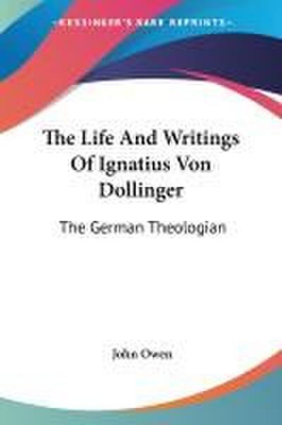 The Life And Writings Of Ignatius Von Dollinger