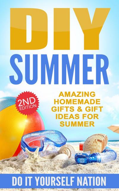 DIY Summer: Amazing Homemade Gifts & Gift Ideas for Summer (Crafts, Hobbies & Home, Do It Yourself)