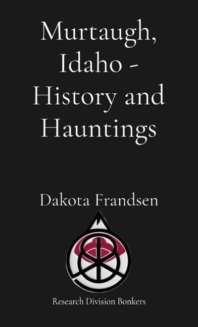 Murtaugh, Idaho - History and Hauntings