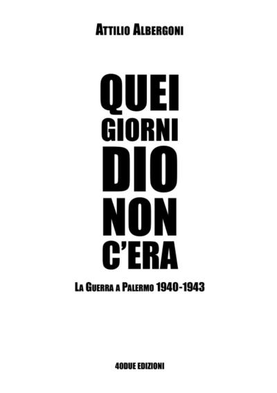 Quei giorni Dio non c’era. La guerra a Palermo 1940-1943