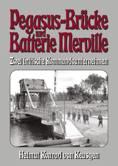 Pegasus-Brücke und Batterie Merville - Zwei britische Kommandounternehmen