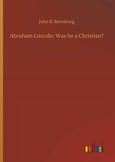 Abraham Lincoln: Was he a Christian?