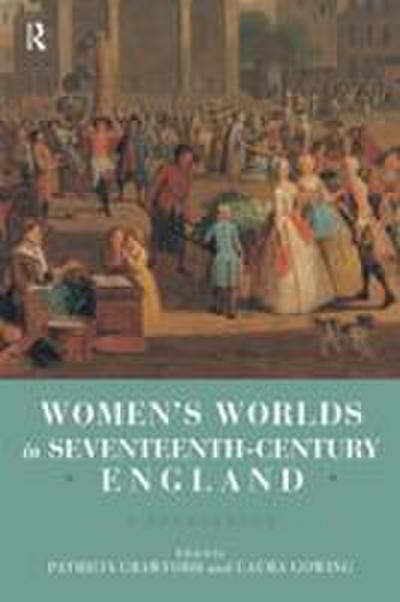 Women’s Worlds in Seventeenth Century England