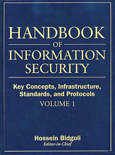 Handbook of Information Security, Volume 1, Key Concepts, Infrastructure, Standards, and Protocols