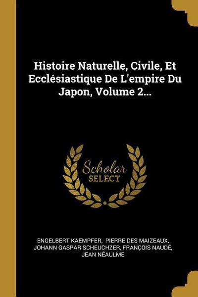 Histoire Naturelle, Civile, Et Ecclésiastique De L’empire Du Japon, Volume 2...