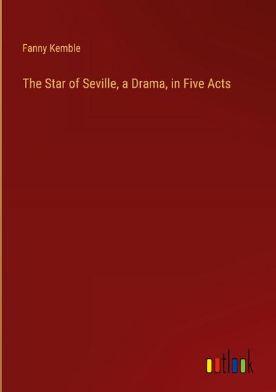 The Star of Seville, a Drama, in Five Acts