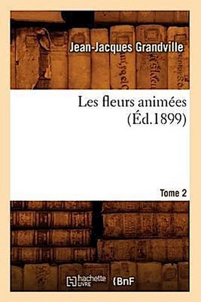 Les Fleurs Animées. Tome 2 (Éd.1899)