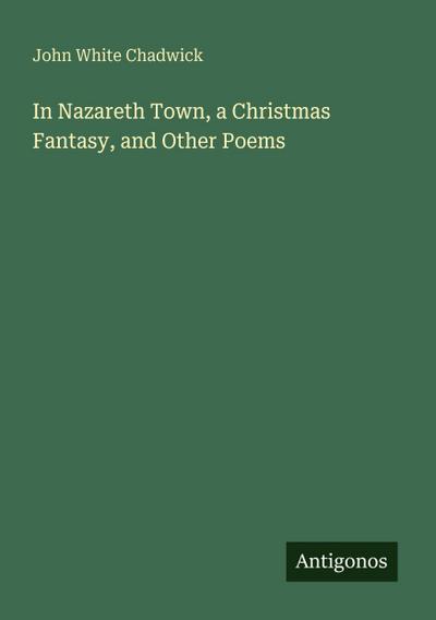 In Nazareth Town, a Christmas Fantasy, and Other Poems