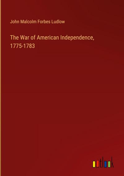 The War of American Independence, 1775-1783