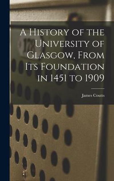 A History of the University of Glasgow, From its Foundation in 1451 to 1909