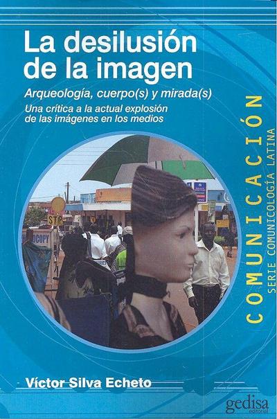 La desilusión de la imagen : arqueología, cuerpo(s) y mirada(s) : una crítica a la actual explosión de las imágenes en lo medios