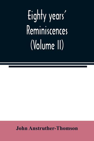 Eighty years’ reminiscences (Volume II)
