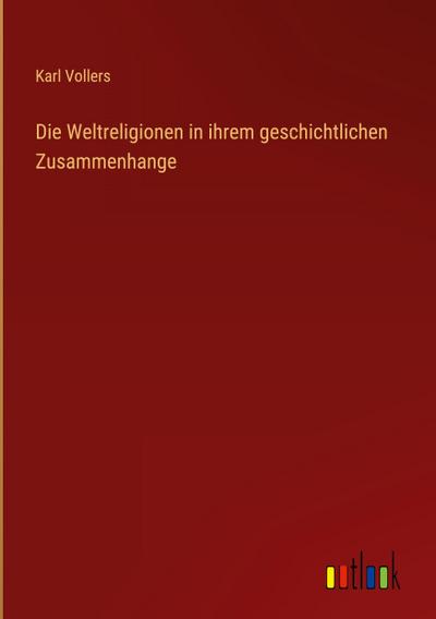 Die Weltreligionen in ihrem geschichtlichen Zusammenhange