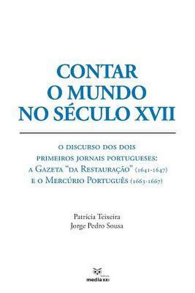 Contar O Mundo No Século XVII: O Discurso DOS Dois Primeiros Jornais Portugueses: A Gazeta "da Restauração" (1641-1647) E O Mercúrio Português (1663