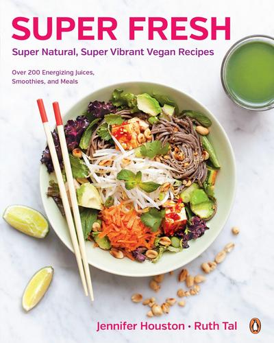 Super Fresh: Super Natural, Super Vibrant Vegan Recipes: A Cookbook