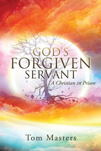 God’s Forgiven Servant: A Christian in Prison
