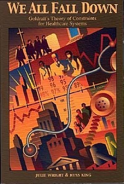 We All Fall Down: Goldratt’s Theory of Constraints for Healthcare Systems