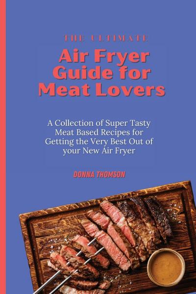 The Ultimate Air Fryer Guide for Meat Lovers