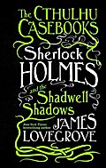 The Cthulhu Casebooks - Sherlock Holmes and the Shadwell Shadows