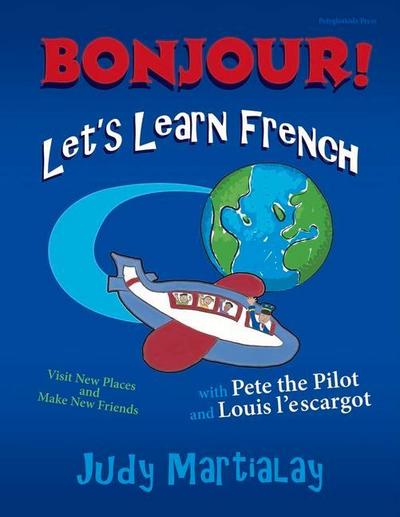 Bonjour! Let’s Learn French: Visit New Places and Make New Friends Volume 1