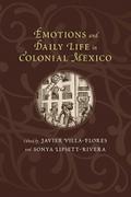 Emotions and Daily Life in Colonial Mexico