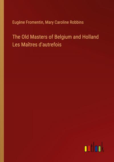 The Old Masters of Belgium and Holland Les Maîtres d’autrefois