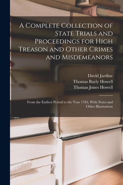 A Complete Collection of State Trials and Proceedings for High Treason and Other Crimes and Misdemeanors: From the Earliest Period to the Year 1783, W