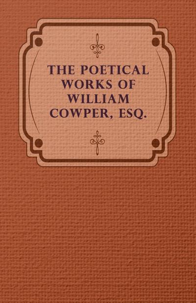 The Poetical Works of William Cowper, Esq.