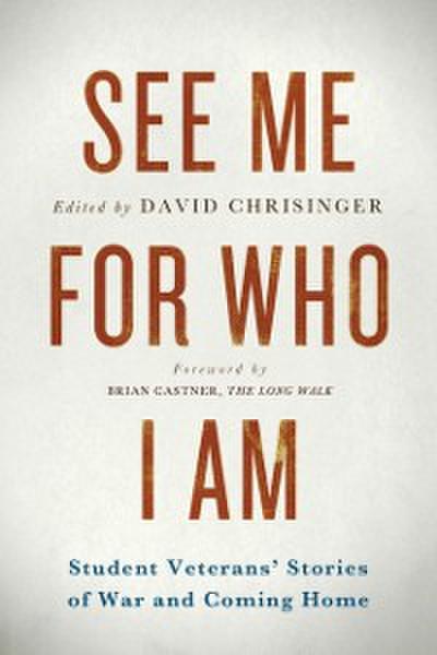 See Me for Who I Am : Student Veterans’ Stories of War and Coming Home
