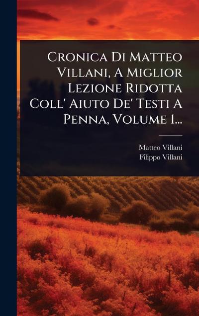 Cronica Di Matteo Villani, A Miglior Lezione Ridotta Coll’ Aiuto De’ Testi A Penna, Volume 1...