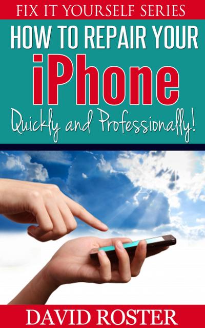 How To Repair Your iPhone - Quickly and Professionally! (Fix It Yourself, #2)