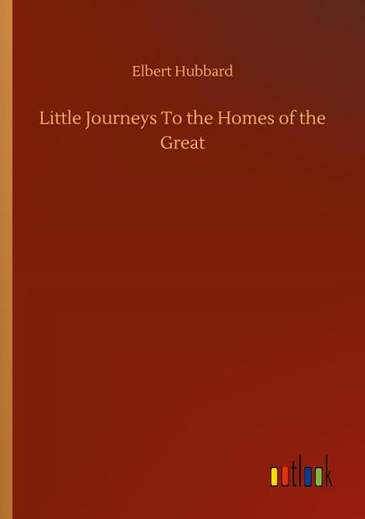 Little Journeys To the Homes of the Great