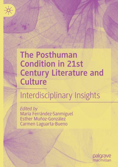 The Posthuman Condition in 21st Century Literature and Culture