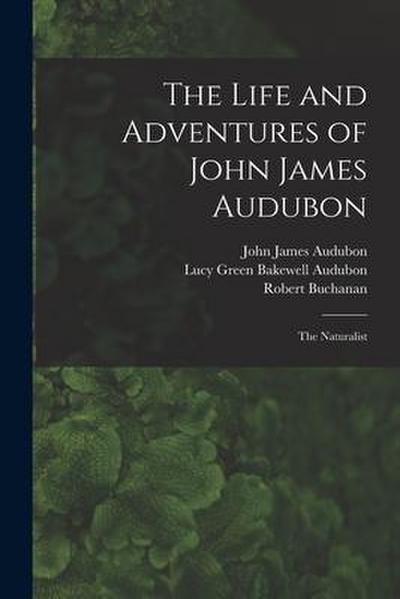 The Life and Adventures of John James Audubon [microform]: the Naturalist
