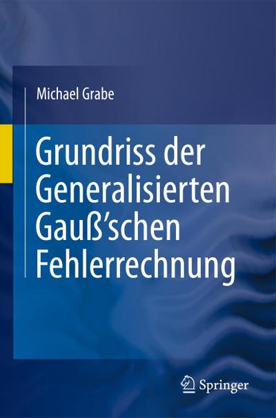 Grundriss der Generalisierten Gauß’schen Fehlerrechnung