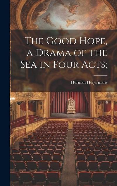 The Good Hope, a Drama of the sea in Four Acts;