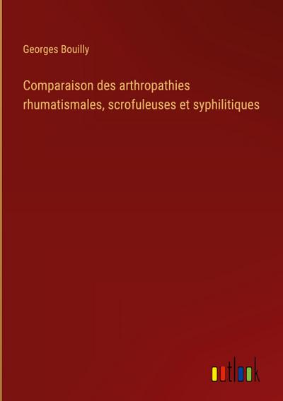 Comparaison des arthropathies rhumatismales, scrofuleuses et syphilitiques
