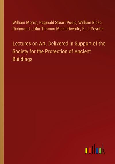 Lectures on Art. Delivered in Support of the Society for the Protection of Ancient Buildings