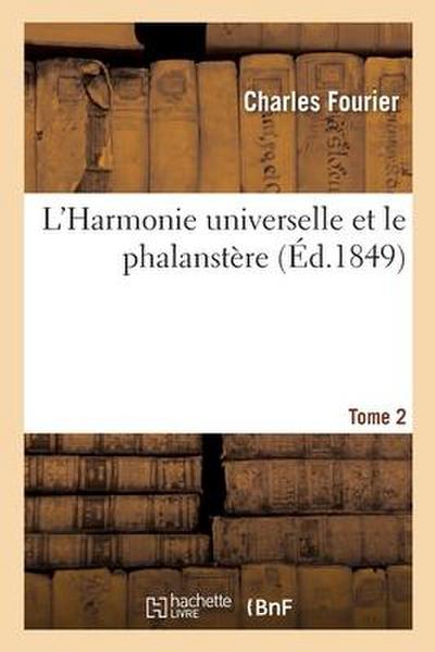 L’Harmonie Universelle Et Le Phalanstère, Exposés Par Fourier.... Tome 2