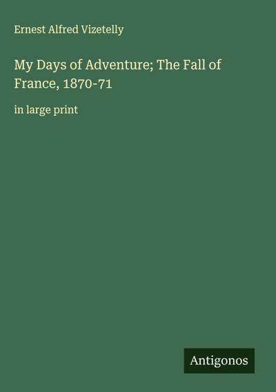 My Days of Adventure; The Fall of France, 1870-71